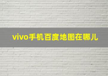 vivo手机百度地图在哪儿