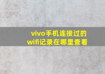 vivo手机连接过的wifi记录在哪里查看