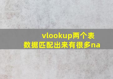 vlookup两个表数据匹配出来有很多na