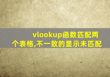 vlookup函数匹配两个表格,不一致的显示未匹配