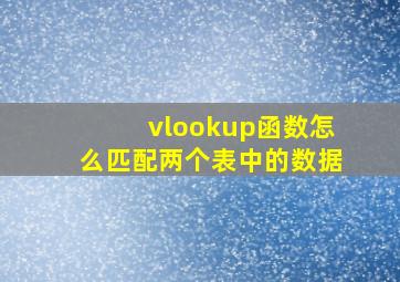 vlookup函数怎么匹配两个表中的数据