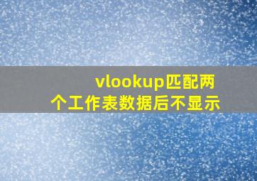 vlookup匹配两个工作表数据后不显示