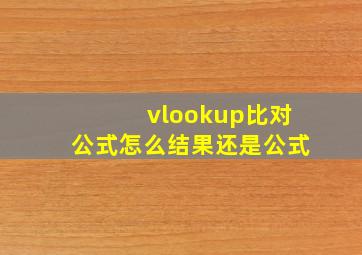 vlookup比对公式怎么结果还是公式