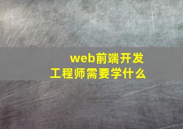 web前端开发工程师需要学什么