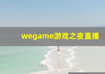 wegame游戏之夜直播