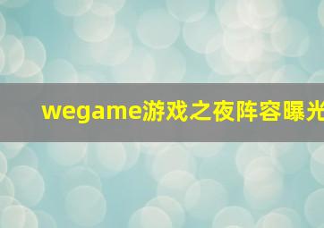 wegame游戏之夜阵容曝光