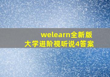 welearn全新版大学进阶视听说4答案