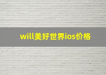 will美好世界ios价格