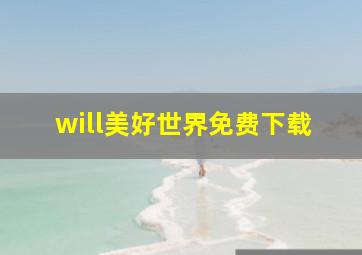 will美好世界免费下载