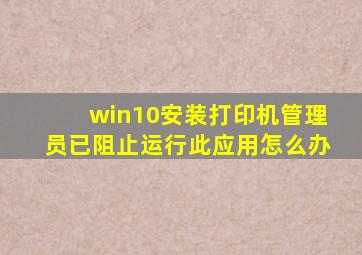 win10安装打印机管理员已阻止运行此应用怎么办