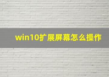 win10扩展屏幕怎么操作