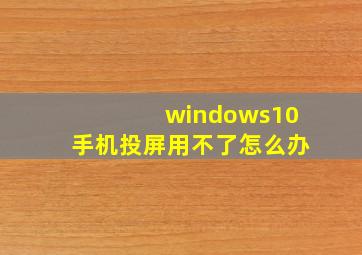 windows10手机投屏用不了怎么办