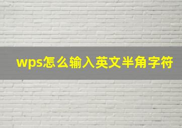 wps怎么输入英文半角字符