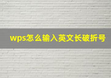 wps怎么输入英文长破折号