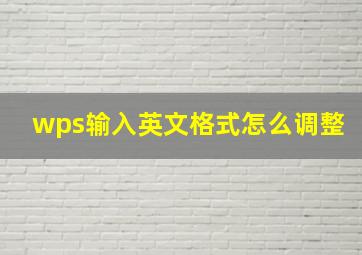 wps输入英文格式怎么调整