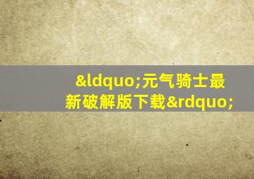 “元气骑士最新破解版下载”