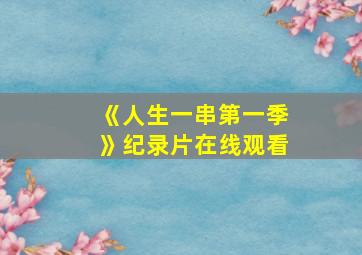 《人生一串第一季》纪录片在线观看