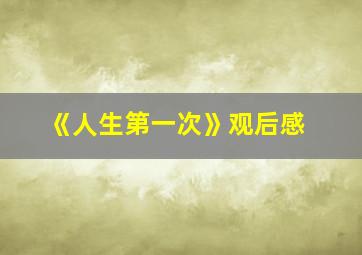 《人生第一次》观后感