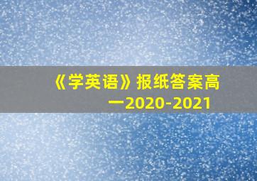 《学英语》报纸答案高一2020-2021