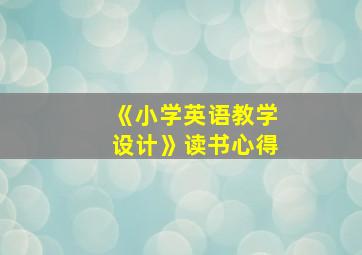 《小学英语教学设计》读书心得