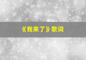 《我来了》歌词