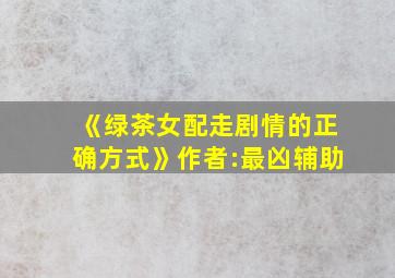 《绿茶女配走剧情的正确方式》作者:最凶辅助