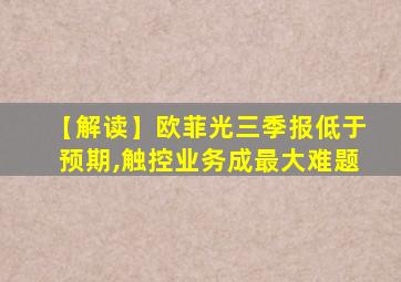 【解读】欧菲光三季报低于预期,触控业务成最大难题