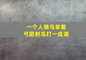 一个人骑马拿着弓箭射鸟打一成语