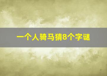 一个人骑马猜8个字谜