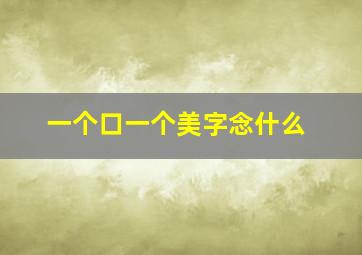 一个口一个美字念什么