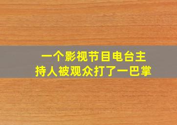 一个影视节目电台主持人被观众打了一巴掌