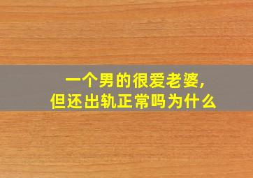 一个男的很爱老婆,但还出轨正常吗为什么