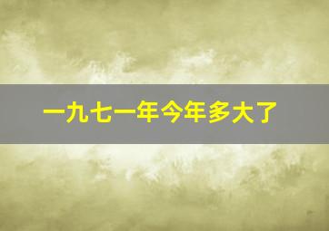 一九七一年今年多大了