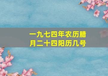 一九七四年农历腊月二十四阳历几号