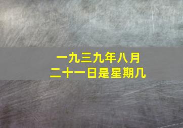 一九三九年八月二十一日是星期几