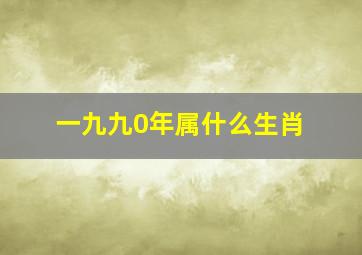 一九九0年属什么生肖