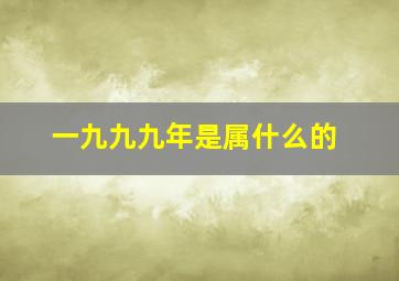 一九九九年是属什么的