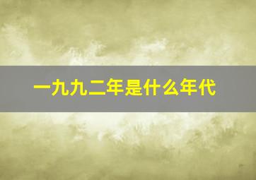 一九九二年是什么年代