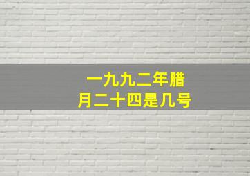 一九九二年腊月二十四是几号