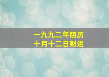 一九九二年阴历十月十二日财运