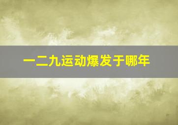 一二九运动爆发于哪年