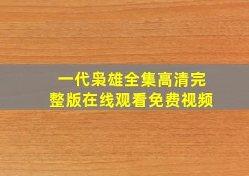 一代枭雄全集高清完整版在线观看免费视频