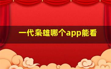 一代枭雄哪个app能看