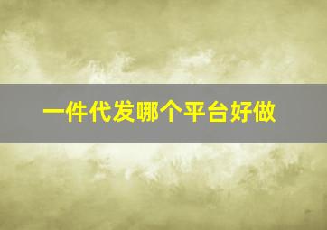 一件代发哪个平台好做