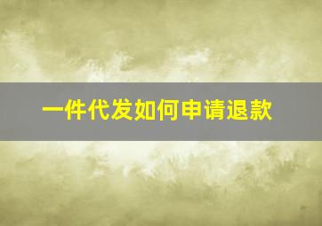 一件代发如何申请退款