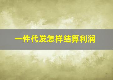 一件代发怎样结算利润