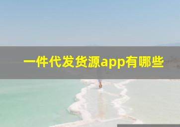 一件代发货源app有哪些