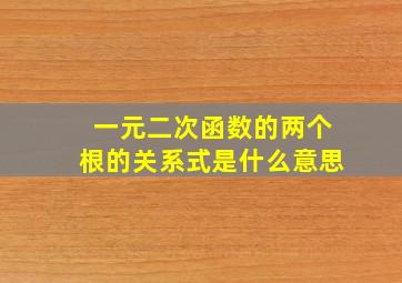 一元二次函数的两个根的关系式是什么意思