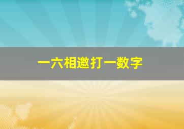 一六相邀打一数字