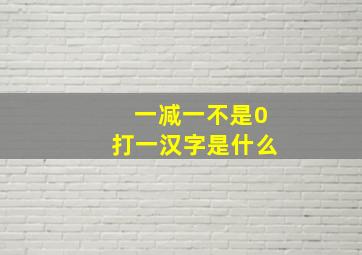 一减一不是0打一汉字是什么